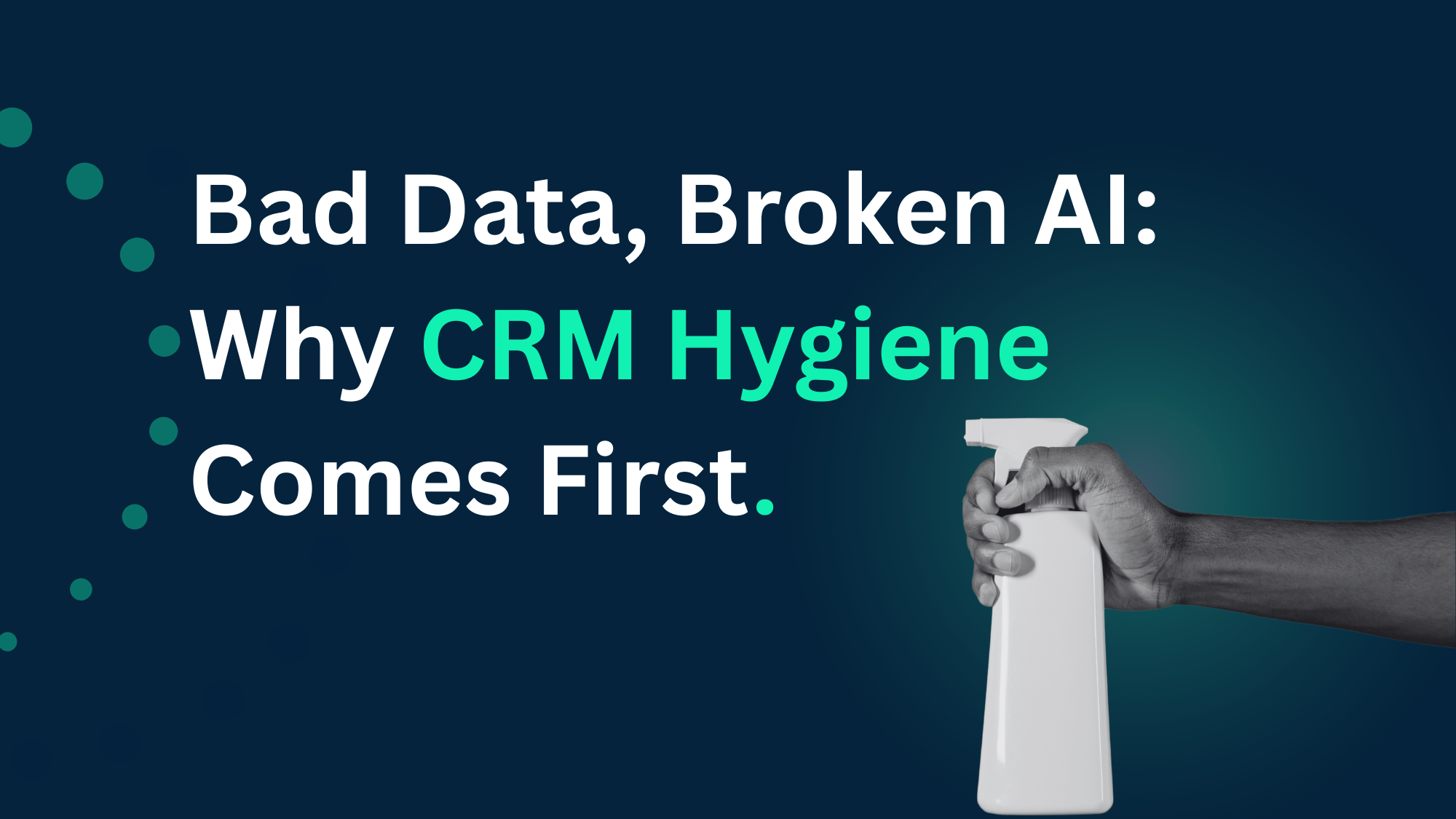 Bad Data, Broken AI: Why CRM Hygiene Comes First with a bleach spray bottle connoting hygiene