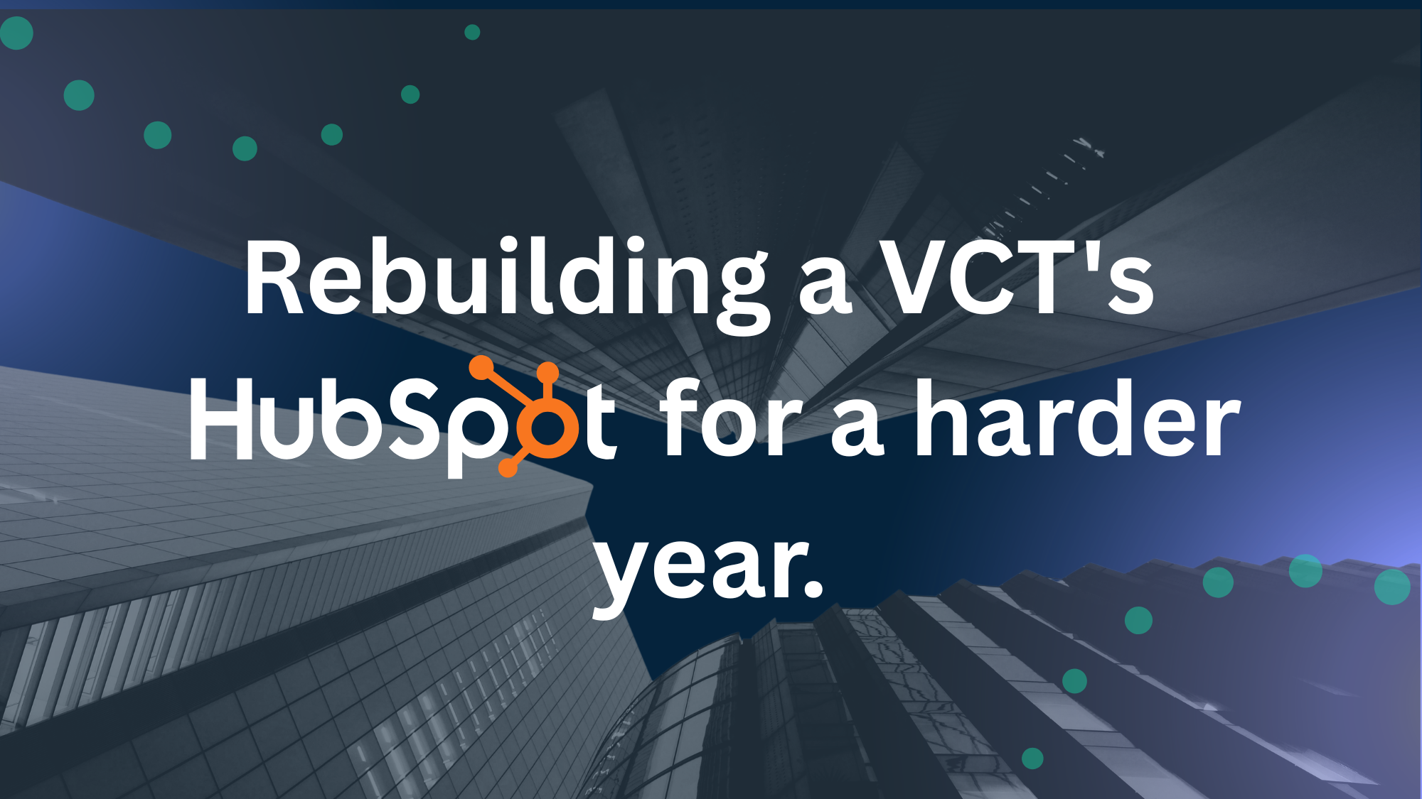 rebuilding a VCT's hubspot for a harder year