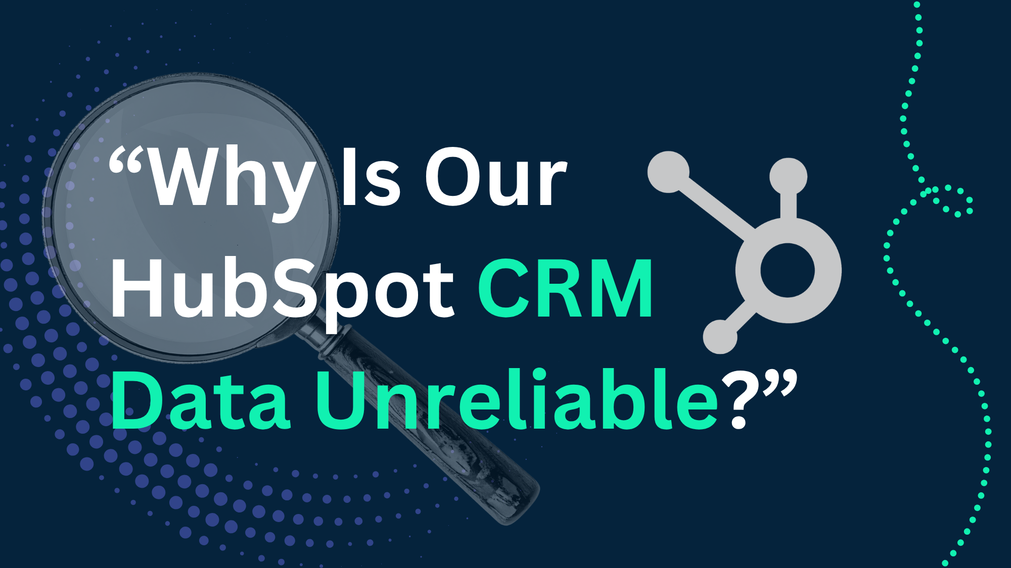 why is our hubspot crm data unreliable